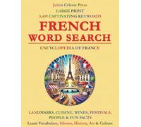 FRENCH WORD SEARCH: Encyclopedia of France - Landmarks, Cuisine, Wines, Festivals, People & Fun Facts - Learn Vocabulary, Idioms, History, Art & Culture - Large Print for Adults, Teens & Seniors!