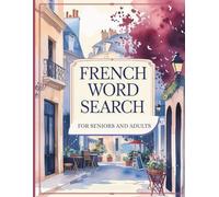 French Word Search for Seniors and Adults: 4000 Useful Words | 100 Fun Large Print Puzzles to Learn French Vocabulary | Vertical, Horizontal & Diagonal Only | 8.5 x 11 Activity Book