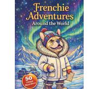 Frenchie Adventures Around the World: 50 Unique Scenes of Pups Traveling the Globe