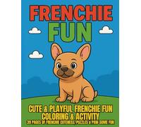 Frenchie Fun: A Cute & Playful French Bulldog Coloring & Activity Book for Kids, Dog Lovers & All Ages