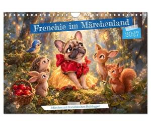 Frenchie im Märchenland - Märchen mit französischen Bulldoggen (Wandkalender 2027 DIN A4 quer), CALVENDO Monatskalender: Zauberhafte Szenen mit ... in liebevollen, fantasievollen Märchenwelten