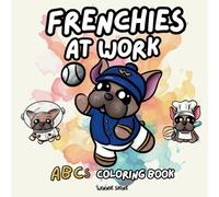 Frenchies at Work ABCs Coloring Book: Cute and Simple French Bulldog Designs for Kids and Adults (Winnie the Frenchie Coloring)