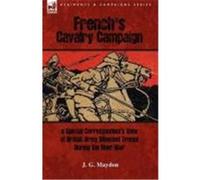French's Cavalry Campaign: A Special Corresponent's View of British Army Mounted Troops During the Boer War Maydon, J. G. (Auteur)