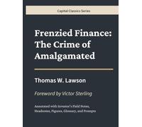 Frenzied Finance: The Crime of Amalgamated: Capital Classics Series - Annotated Sovereign Edition