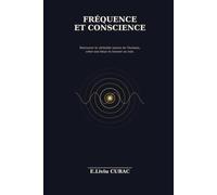 FRÉQUENCE ET CONSCIENCE: Retrouver la Véritable Nature de l'Humain, Créer son Futur et Trouver sa Voie