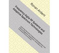 Frequency-Agile RF Systems and Adaptive Spectrum Technologies: Learning Dynamic Frequency Management and Electromagnetic Adaptation Techniques for Contested Environments