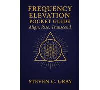 Frequency Elevation Pocket Guide: Align, Rise, Transcend: Daily Practices for Resonating in the Field of Heaven