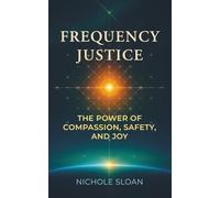 Frequency Justice: The Power of Compassion, Safety and Joy