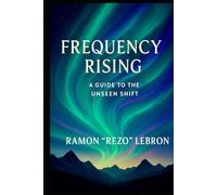 Frequency Rising: A Guide for the Unseen Shift