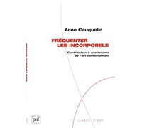 Fréquenter Les Incorporels - Contribution À Une Théorie De L'art Contemporain