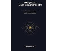 FREQUENZ UND BEWUSSTSEIN: Die wahre Natur des Menschen wiederfinden, die eigene Zukunft erschaffen und den eigenen Weg finden.