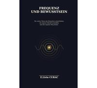 FREQUENZ UND BEWUSSTSEIN: Die wahre Natur des Menschen wiederfinden, die eigene Zukunft erschaffen und den eigenen Weg finden.