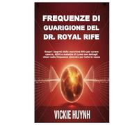 Frequenze di guarigione del Dr. Royal Rife: Scopri i segreti delle macchine Rife per curare cancro, AIDS e malattia di Lyme con dettagli chiari sulla frequenza elencata per tutte le cause