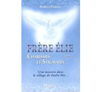 Frère Elie, charismes et stigmates: Tome 1, Une mission dans le sillage de Padre Pio