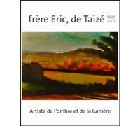 Frère Eric, de Taizé 1925-2007 : artiste de lombre et de la lumière