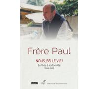 Frère Paul - Nous, belle vie !: Lettres à sa famille - 1984-1996