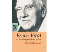 Frère Vital ou le triomphe de la grâce Michel Niaussat (Auteur)