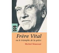 Frère Vital ou le triomphe de la grâce: Suivi de Autobiographie originale de Dom Vital Lehodey