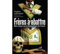 Frères À Abattre - Main Basse Sur Le Grand Orient De France