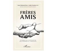 Frères Amis - Un Dialogue Franc Et Sincère Pour Que Juifs Et Musulmans Se "Re-Découvrent