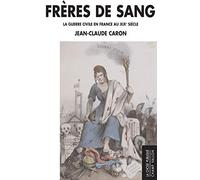 Frères de sang: La guerre civile en France au XIXe siècle