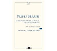 Frères Désunis - La Réconciliation Des Chrétiens, Un Défi Pour L'eglise