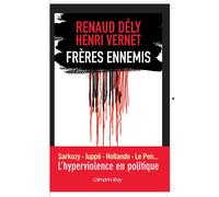 Frères ennemis - L'Hyperviolence en politique L'hyperviolence en politique - Renaud Dély - Calmann-Levy - broché - Essai