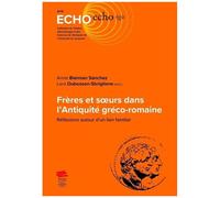 Frères Et Soeurs Dans L'antiquité Gréco-Romaine - Réflexions Autour D'un Lien Familial