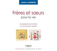 Frères et soeurs pour la vie: L'empreinte de la fratrie sur nos relations adultes.