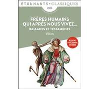 Frères humains qui après nous vivez...: Ballades et Testaments