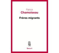 Frères migrants - Patrick Chamoiseau - Seuil - broché - Roman