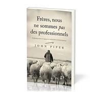 Frères, nous ne sommes pas des professionnels: Un plaidoyer pour un engagement radical cans le ministère pastoral