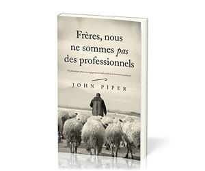 Frères, nous ne sommes pas des professionnels: Un plaidoyer pour un engagement radical cans le ministère pastoral