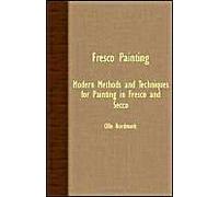 Fresco Painting - Modern Methods And Techniques For Painting In Fresco And Secco