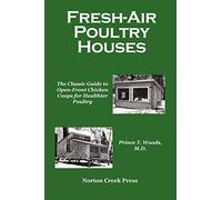 Fresh-Air Poultry Houses: The Classic Guide to Open-Front Chicken Coops for Healthier Poultry