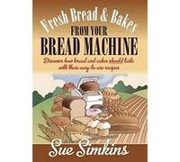 Fresh Bread & Bakes from Your Bread Machine: Discover how bread and cakes should taste with these easy-to-use recipes Simkins, Sue (Auteur)
