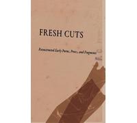 Fresh Cuts: Reconstructed Early Poems, Prose, and Fragments