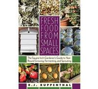 Fresh Food from Small Spaces: The Square-Inch Gardener's Guide to Year-Round Growing, Fermenting, and Sprouting Ruppenthal, R. J. (Auteur)