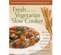 Fresh from the Vegetarian Slow Cooker 200 Recipes for Healthy and Hearty OnePot Meals That Are Ready When You Are by Robin Robertson Robin Robertson (Auteur)