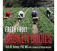 Fresh Fruit, Broken Bodies: Migrant Farmworkers in the United States