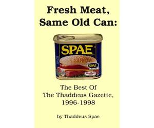 Fresh Meat, Same Old Can: The Best of the Thaddeus Gazette, 1996-1998