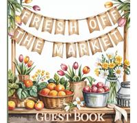 Fresh Off the Market Guest Book: Farmers’ Fresh Produce Stall Theme Bridal Shower Keepsake: Rustic Engagement or Wedding Celebration Sign-In with Gift Log, Guest Messages & Photo Album Pages