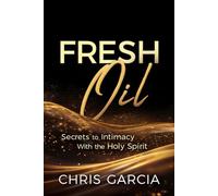 Fresh Oil: Secrets to Intimacy with the Holy Spirit