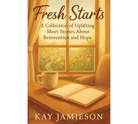 Fresh Starts: A Collection of Uplifting Short Stories About Reinvention and Hope