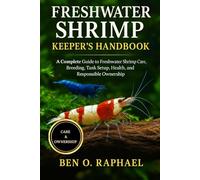 FRESH WATER SHRIMP KEEPER'S HANDBOOK: A Complete Guide to Freshwater Shrimp Care, Breeding, Tank Setup, Health, and Responsible Ownership