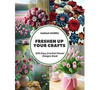 Freshen Up Your Crafts: 200 Easy Crochet Flower Designs Book