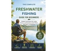 Freshwater Fishing Guide for Beginners: Simple Techniques for Lakes, Rivers, and Ponds to Catch More Fish With Confidence