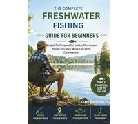Freshwater Fishing Guide for Beginners: Simple Techniques for Lakes, Rivers, and Ponds to Catch More Fish With Confidence