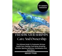 Freshwater Shrimps Care And Ownership: The Ultimate Guide To Freshwater Shrimps Health Care, Feeding, Tank Setup, Breeding, Varieties, Species, Behaviour, Socialisation And Much More.