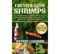 FRESHWATER SHRIMPS: The Complete Guide to Freshwater Shrimps Keeping, Aquarium Setup, Breeding, Feeding, and Care for Crystal Reds, Cherry Shrimp, and More